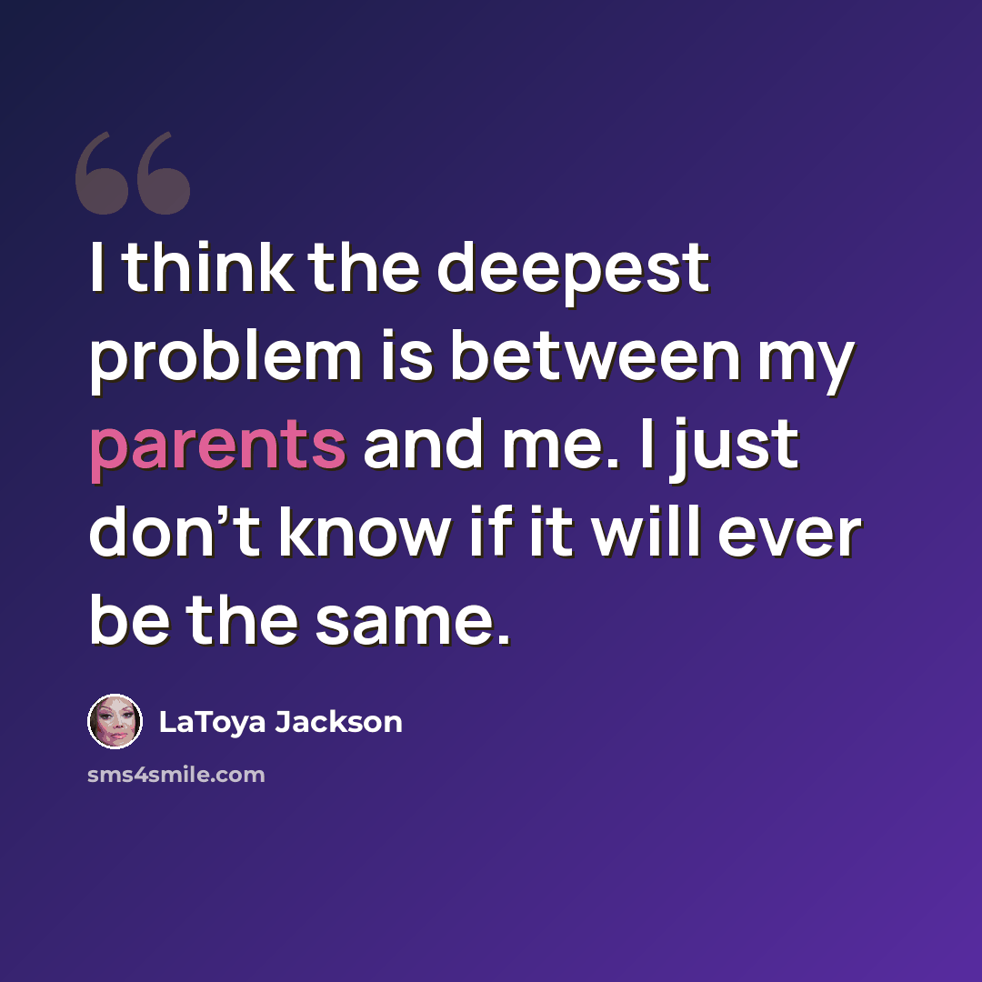 “I think the deepest problem is between my parents and me. I just don't know if it will ever be the same.” quote by LaToya Jackson