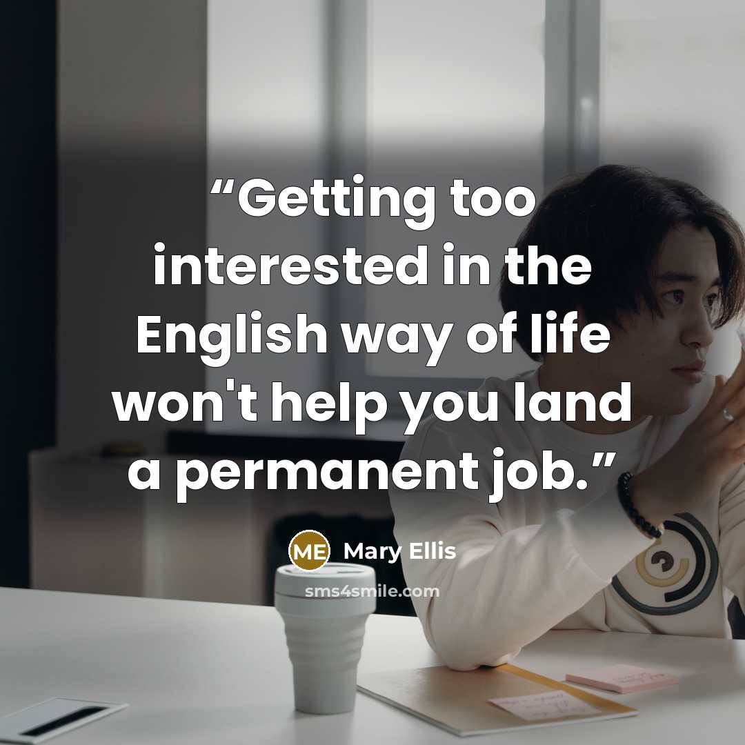 “Getting too interested in the English way of life won't help you land a permanent job.” quote by Mary Ellis