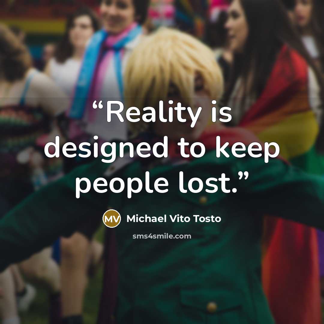 “Reality is designed to keep people lost.” quote by Michael Vito Tosto