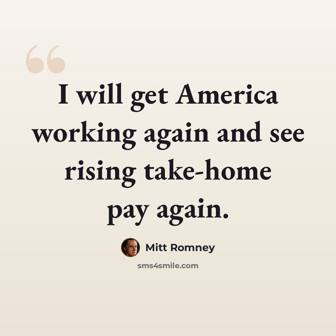 “I will get America working again and see rising take-home pay again.” quote by Mitt Romney