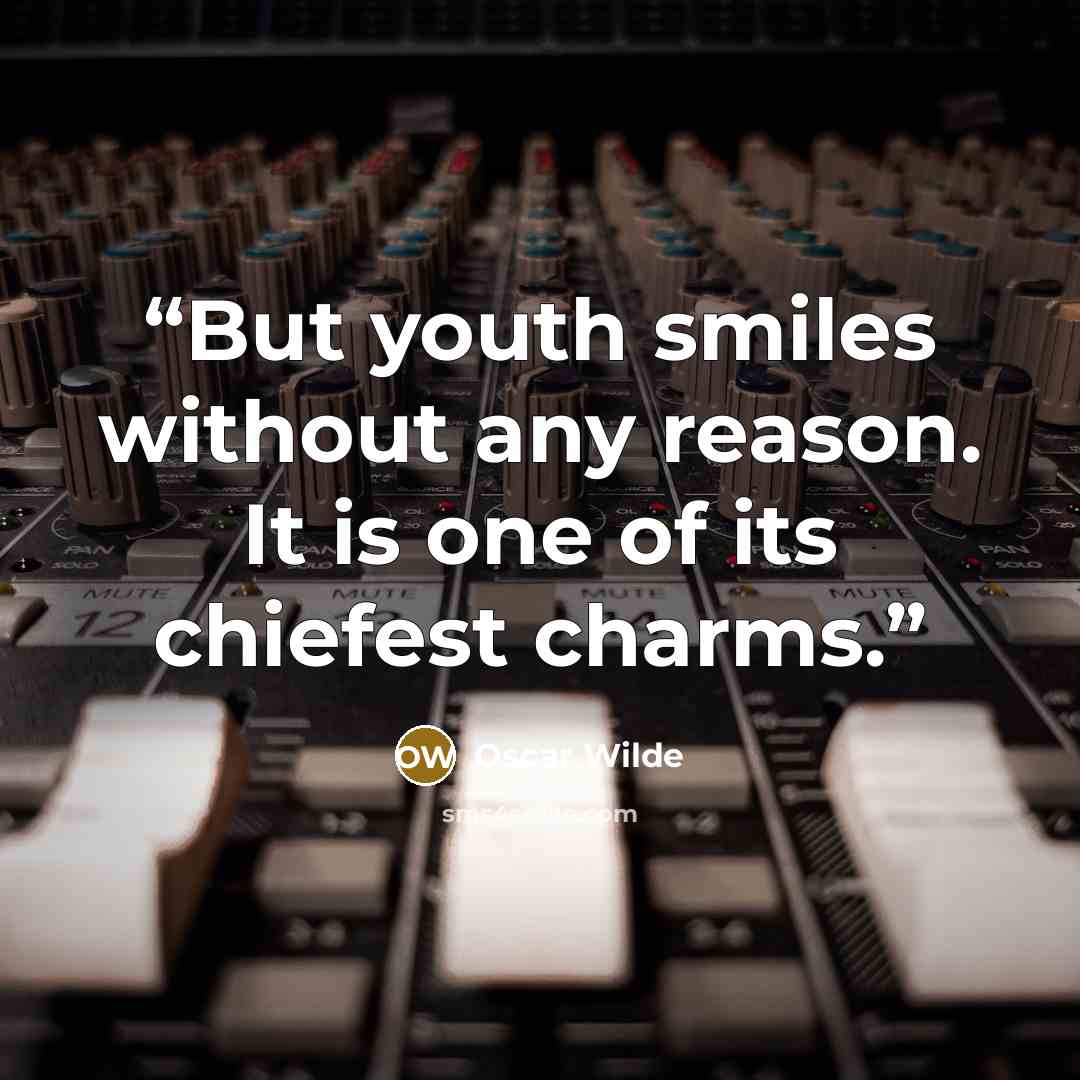“But youth smiles without any reason. It is one of its chiefest charms.” quote by Oscar Wilde
