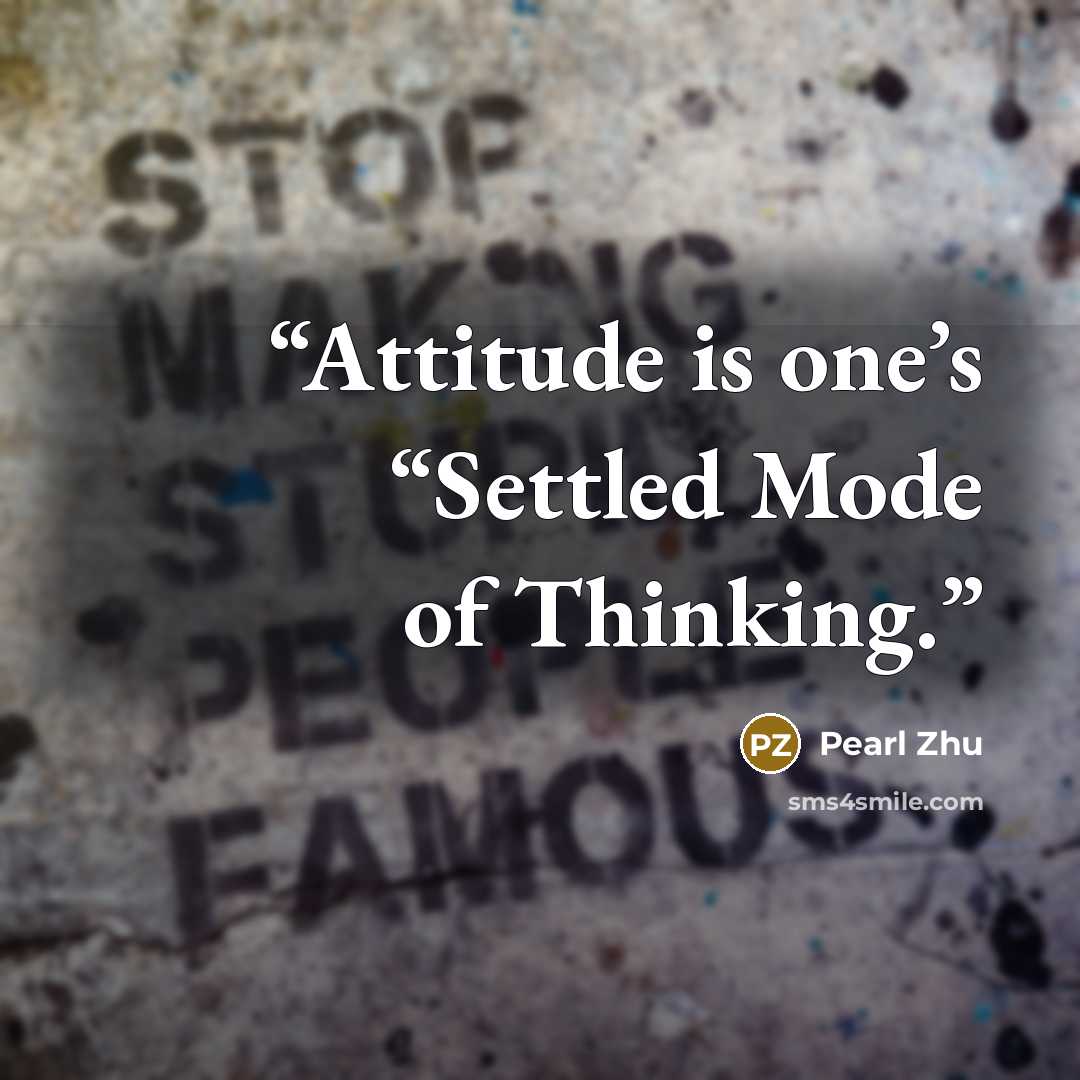 “Attitude is one’s “Settled Mode of Thinking.” quote by Pearl Zhu