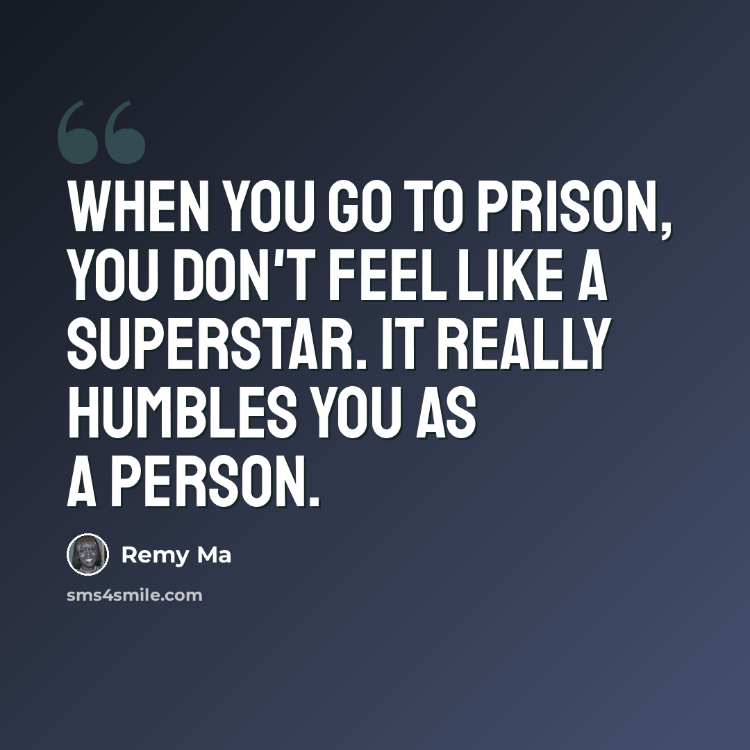 “When you go to prison, you don't feel like a superstar. It really humbles you as a person.” quote by Remy Ma