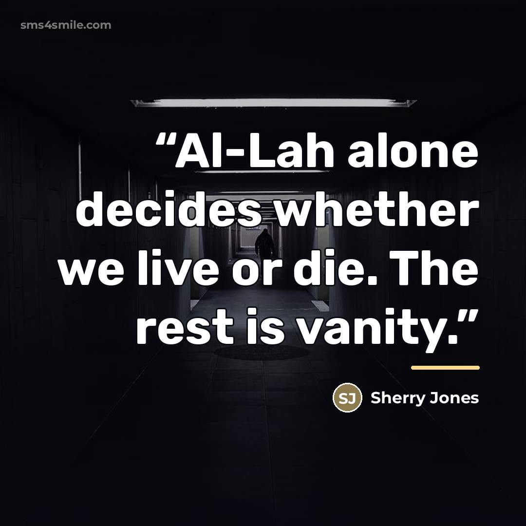 “Al-Lah alone decides whether we live or die. The rest is vanity.” quote by Sherry Jones