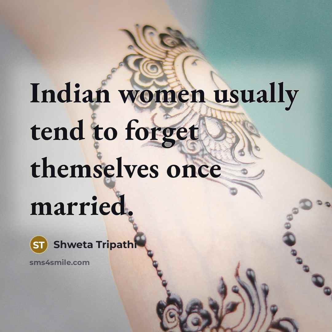 “Indian women usually tend to forget themselves once married.” quote by Shweta Tripathi