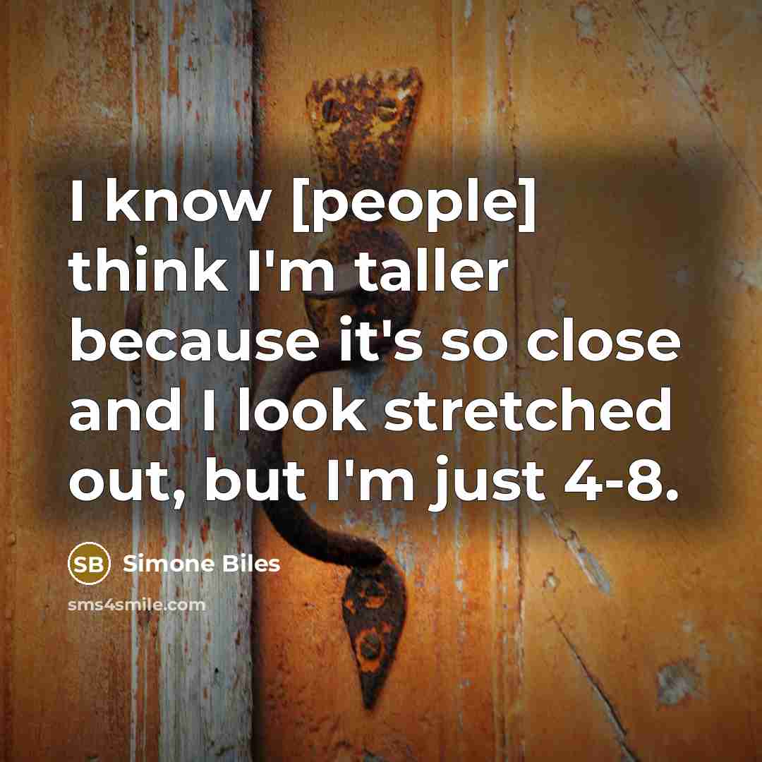“I know [people] think I'm taller because it's so close and I look stretched out, but I'm just 4-8.” quote by Simone Biles