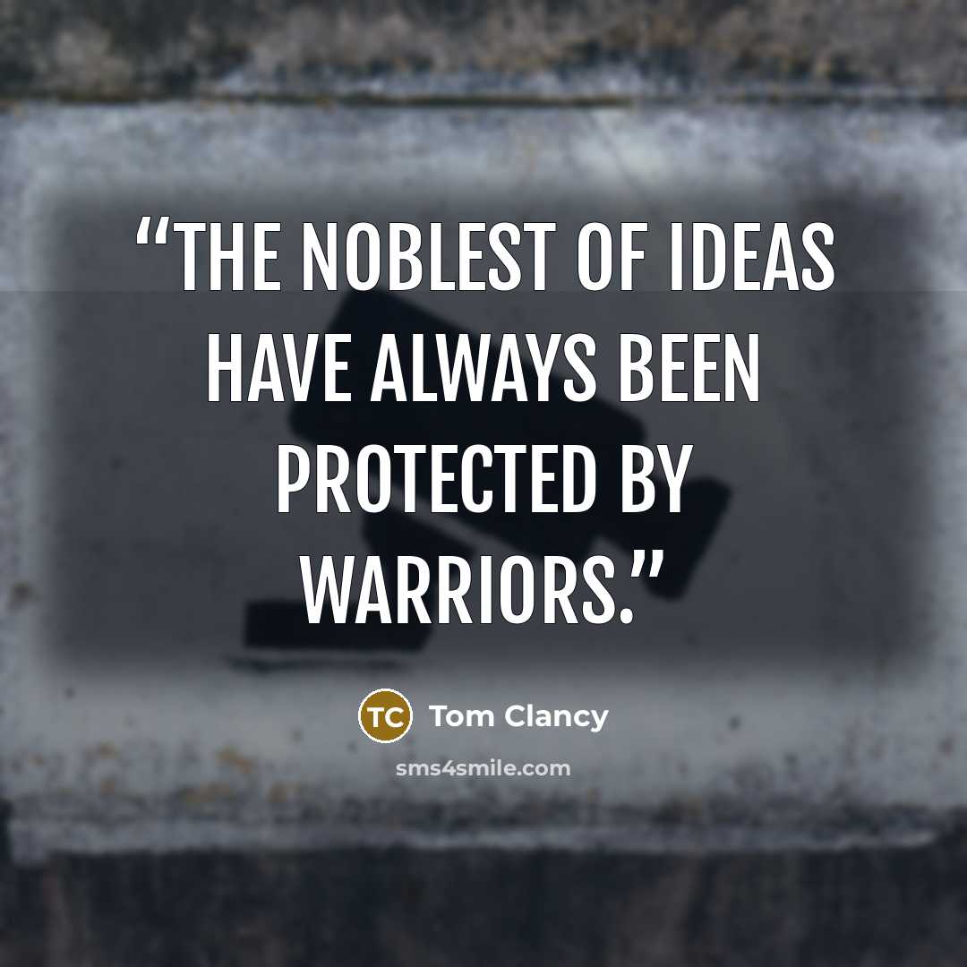 “The noblest of ideas have always been protected by warriors.” quote by Tom Clancy
