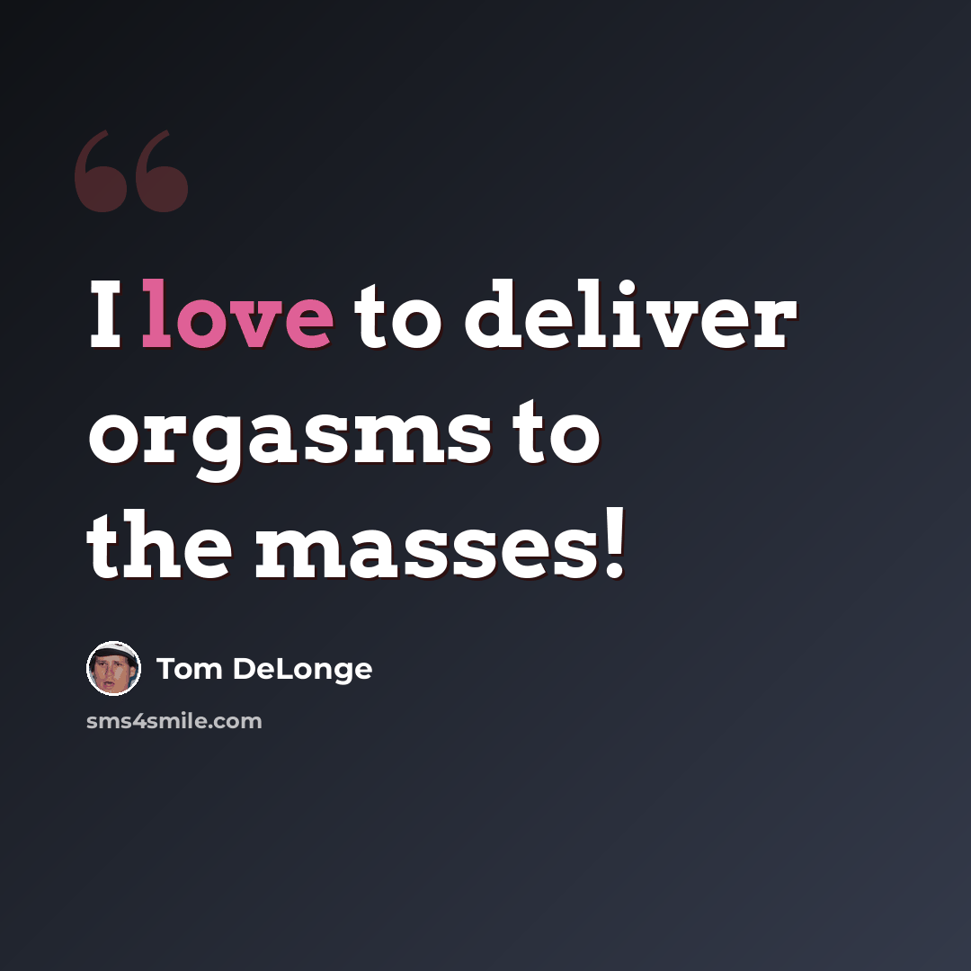 “I love to deliver orgasms to the masses!” quote by Tom DeLonge
