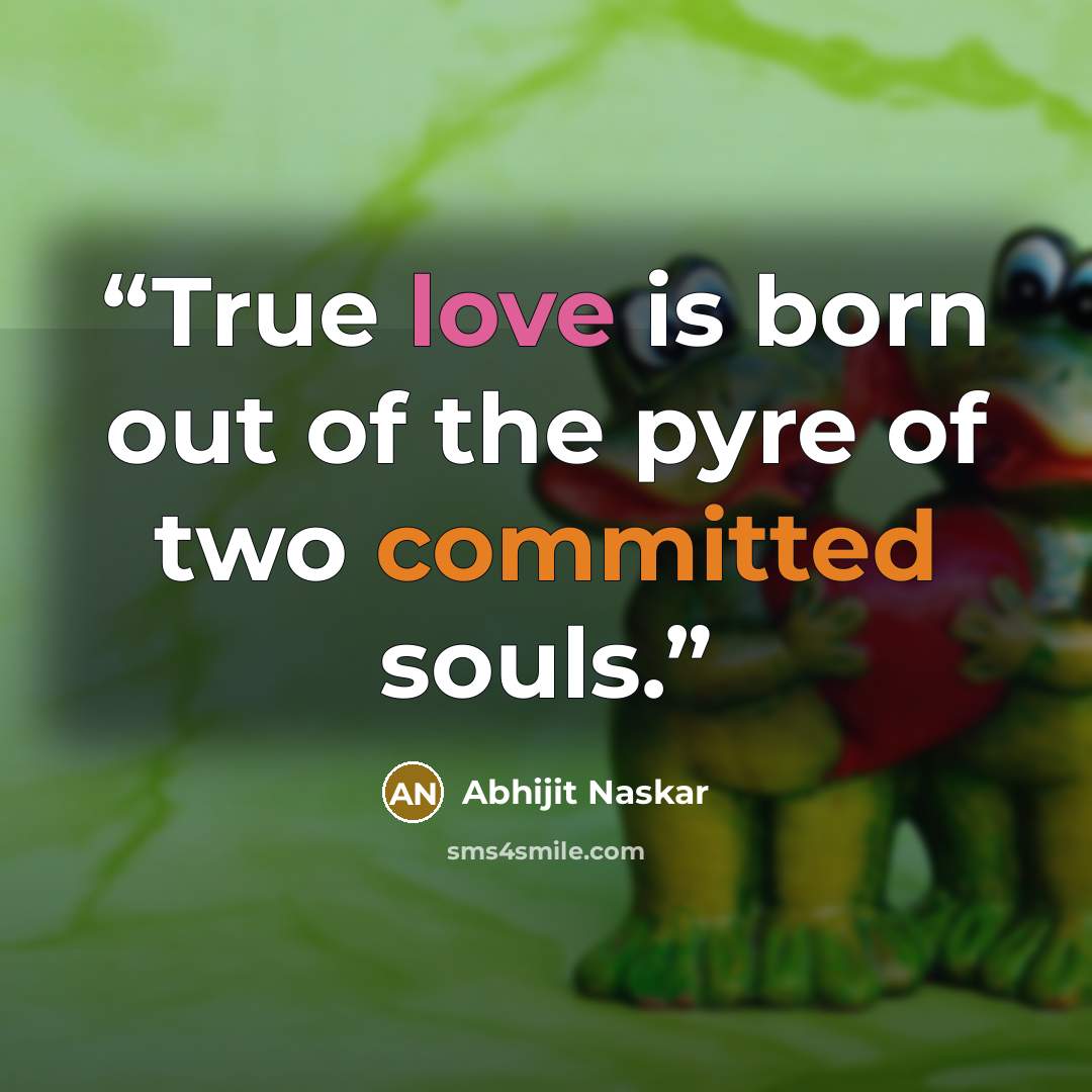 “True love is born out of the pyre of two committed souls.” quote by Abhijit Naskar