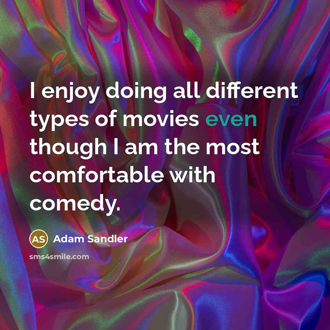 “I enjoy doing all different types of movies even though I am the most comfortable with comedy.” quote by Adam Sandler