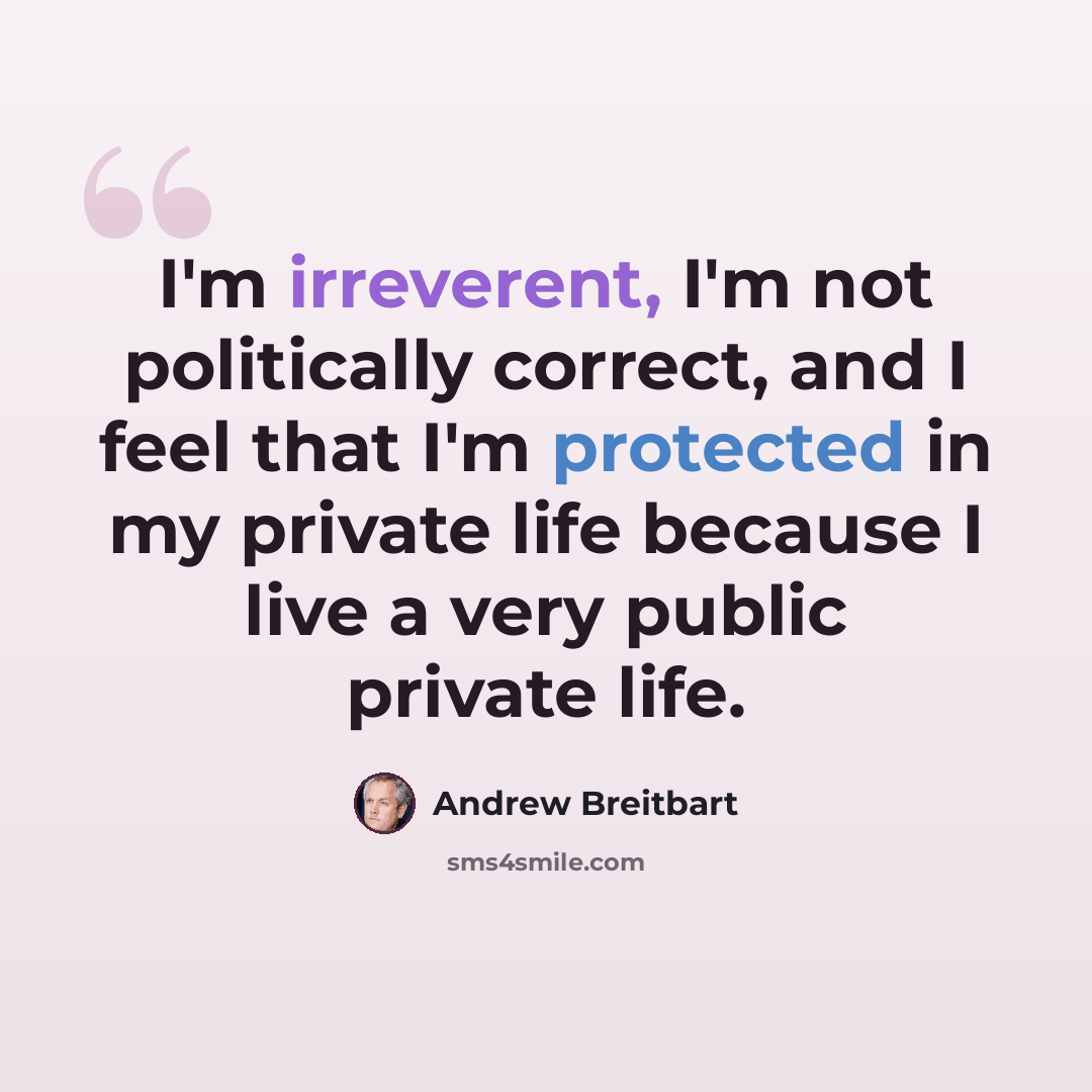“I'm irreverent, I'm not politically correct, and I feel that I'm protected in my private life because I live a very public private life.” quote by Andrew Breitbart