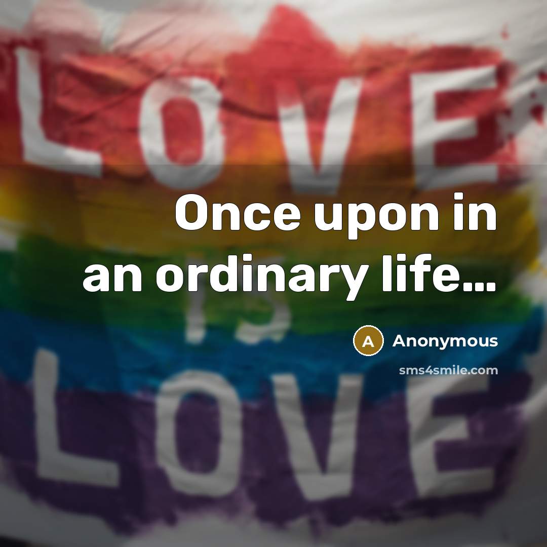 “Once upon in an ordinary life…” quote by Anonymous