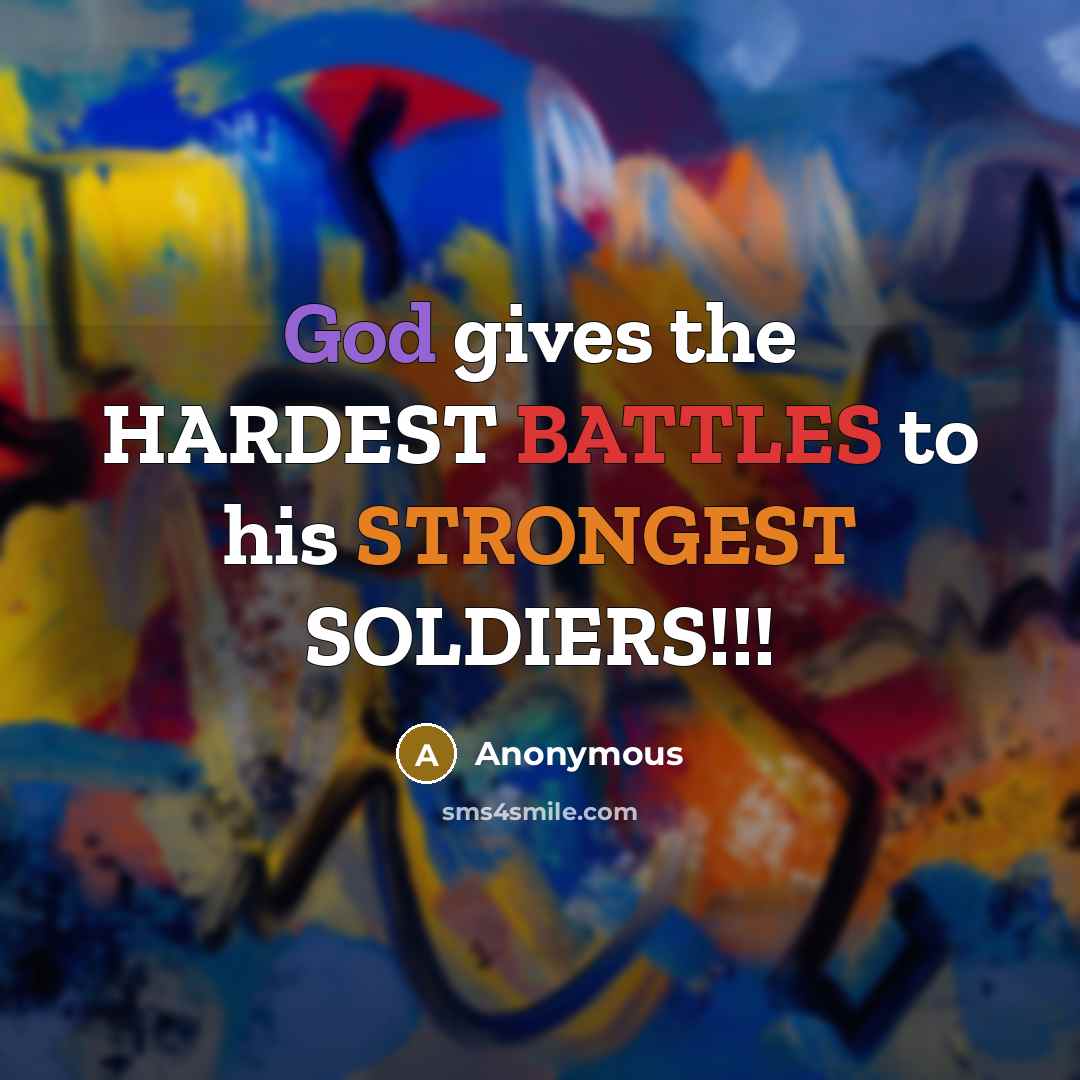 “God gives the HARDEST BATTLES to his STRONGEST SOLDIERS!!!” quote by Anonymous