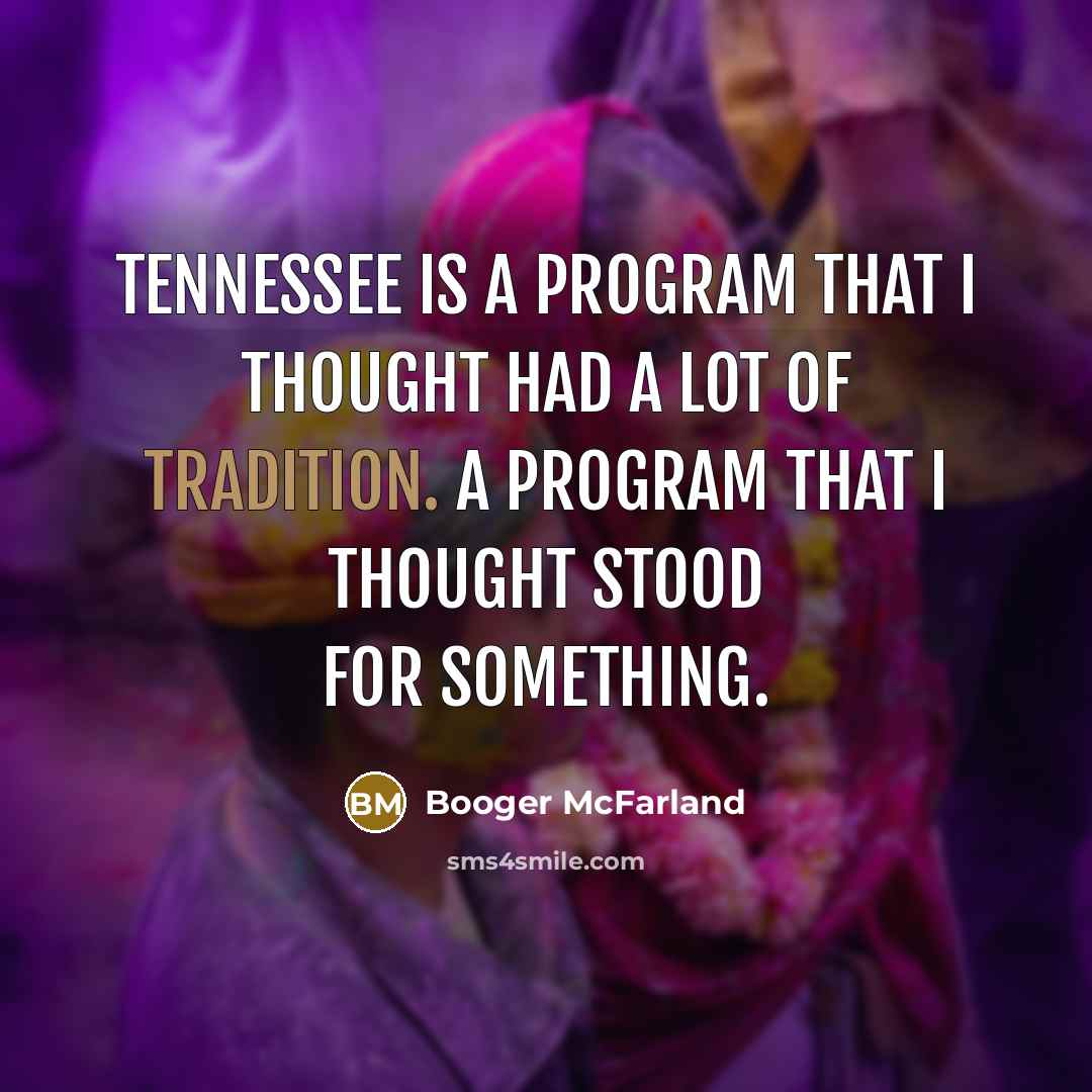 “Tennessee is a program that I thought had a lot of tradition. A program that I thought stood for something.” quote by Booger McFarland