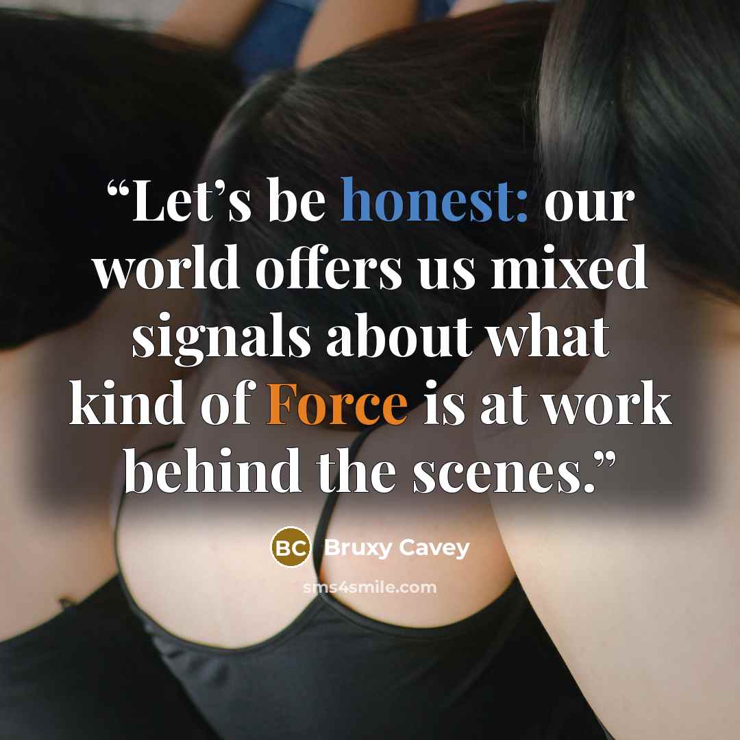 “Let’s be honest: our world offers us mixed signals about what kind of Force is at work behind the scenes.” quote by Bruxy Cavey