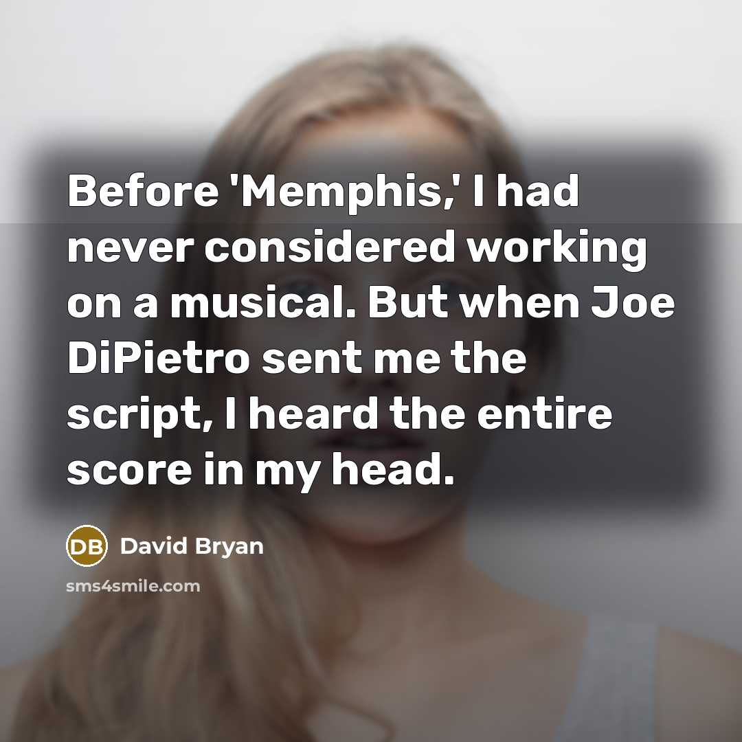 “Before 'Memphis,' I had never considered working on a musical. But when Joe DiPietro sent me the script, I heard the entire score in my head.” quote by David Bryan