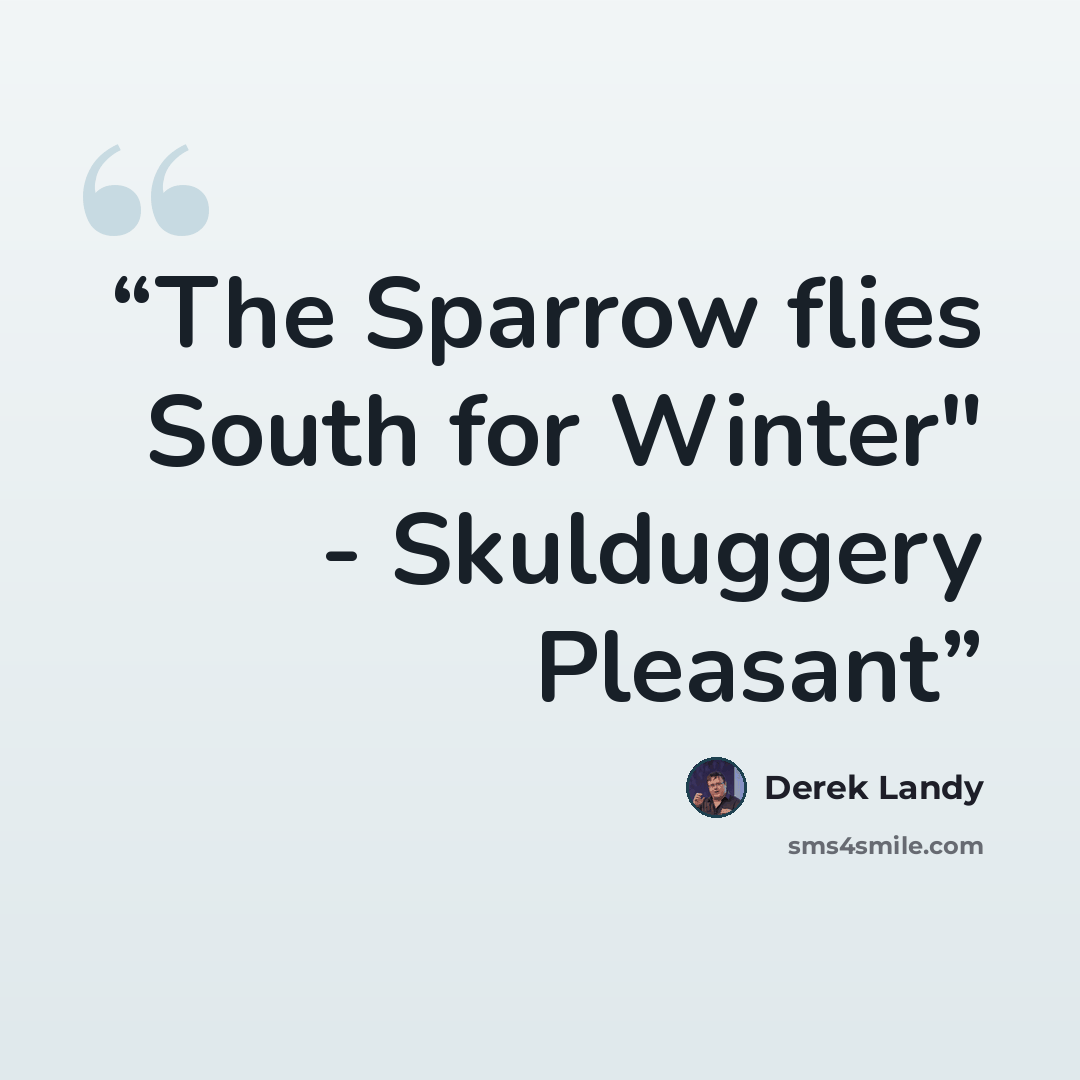 “The Sparrow flies South for Winter" - Skulduggery Pleasant” quote by Derek Landy