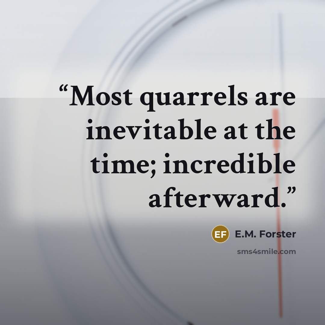 “Most quarrels are inevitable at the time; incredible afterward.” quote by E.M. Forster