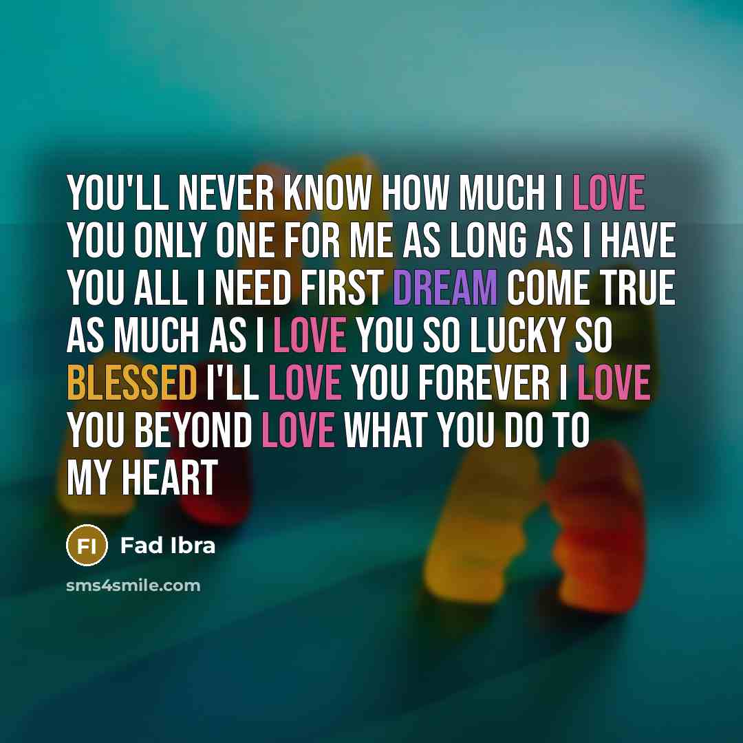 “You'll Never Know How Much I Love You Only One For Me As Long As I Have You All I Need First Dream Come True As Much As I Love You So Lucky So Blessed I'll Love You Forever I Love You Beyond Love What You Do To My Heart” quote by Fad Ibra