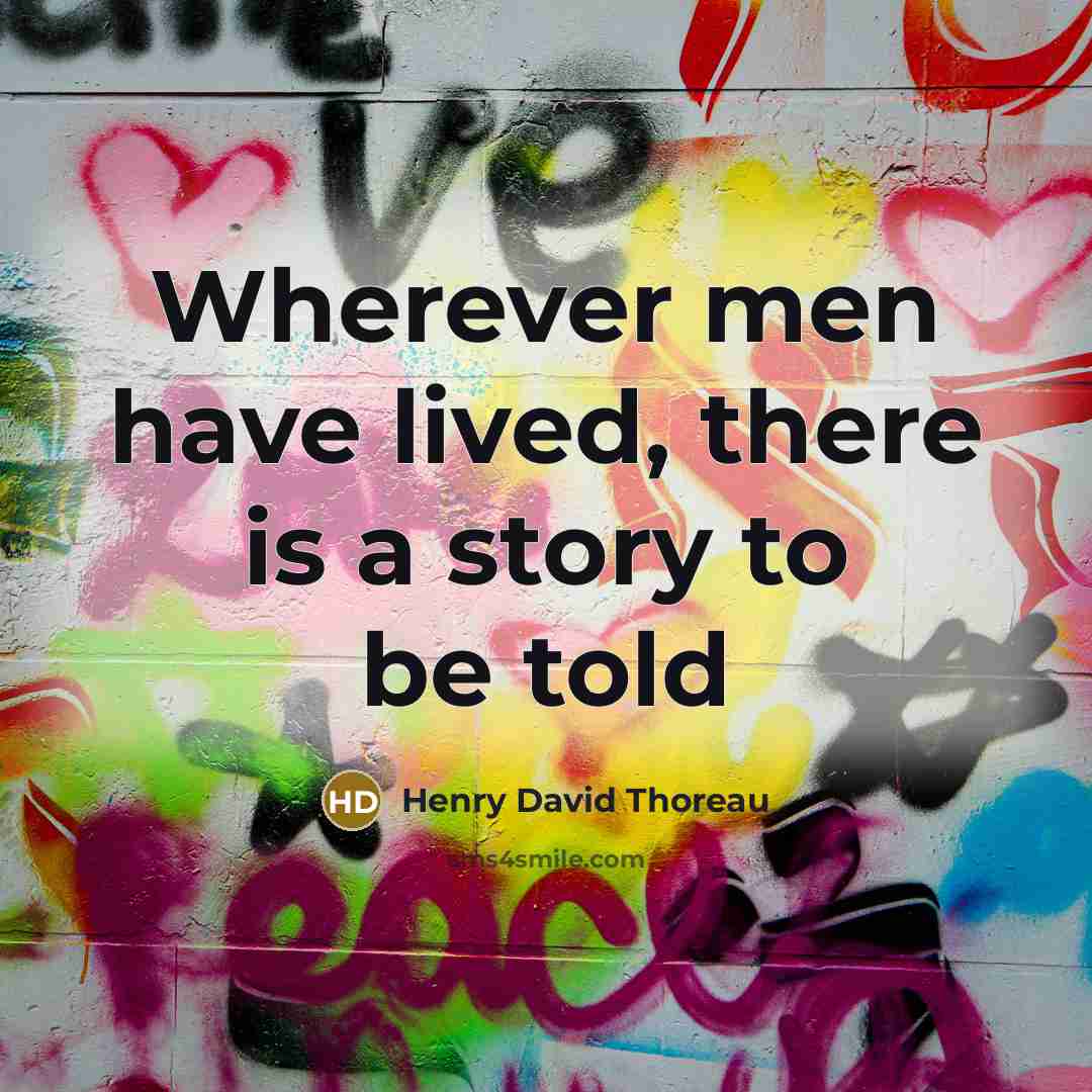 “Wherever men have lived, there is a story to be told” quote by Henry David Thoreau