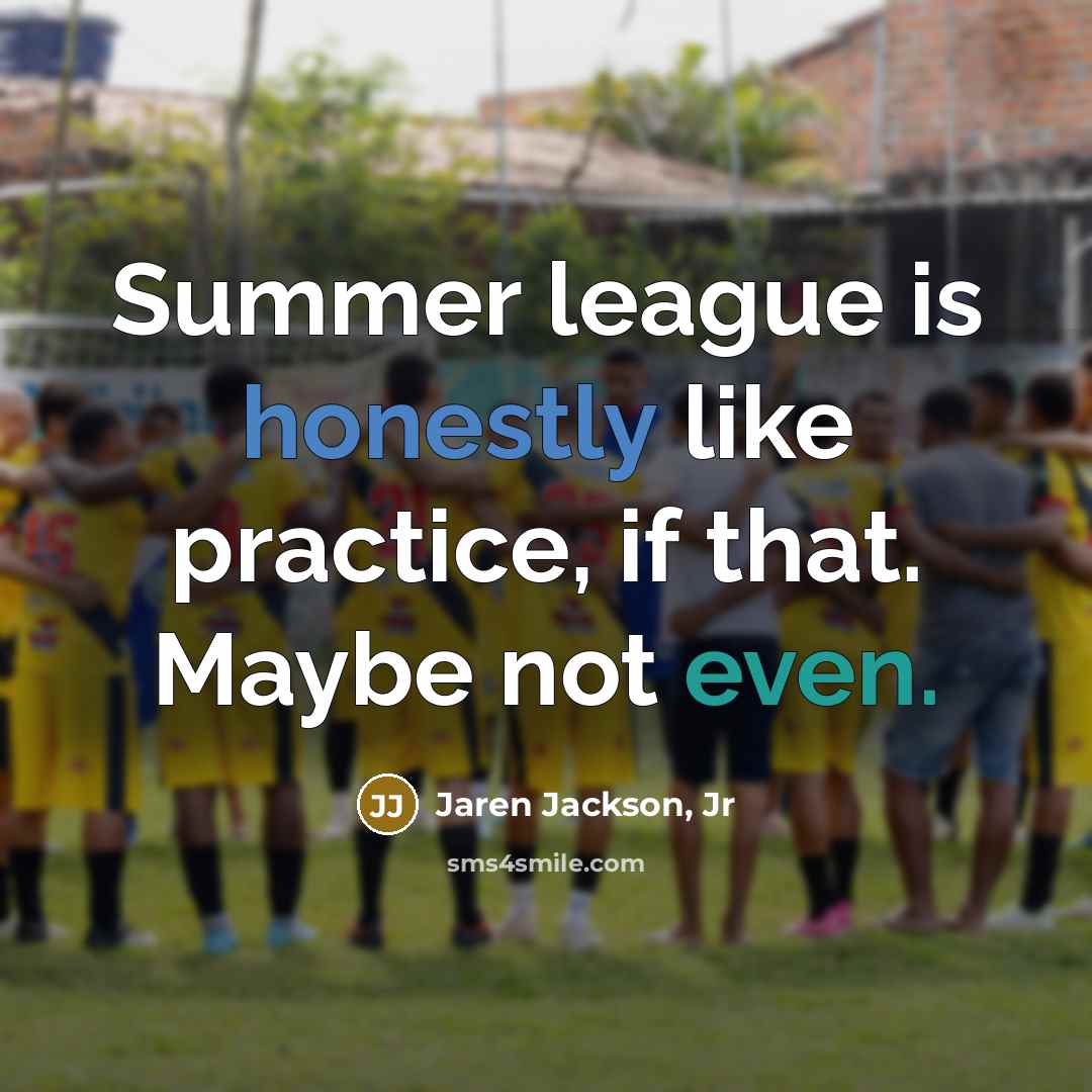 “Summer league is honestly like practice, if that. Maybe not even.” quote by Jaren Jackson, Jr