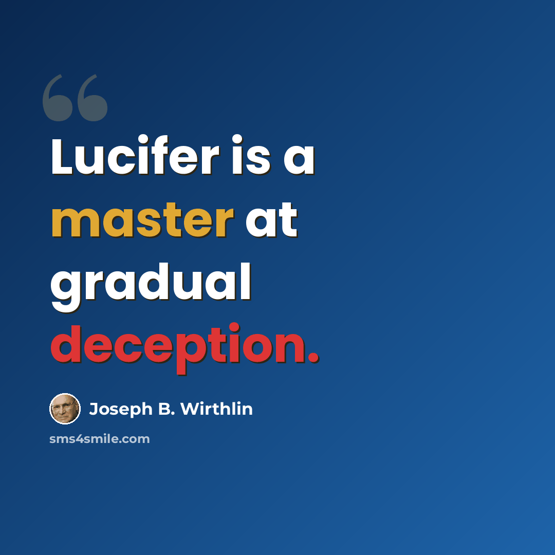 “Lucifer is a master at gradual deception.” quote by Joseph B. Wirthlin