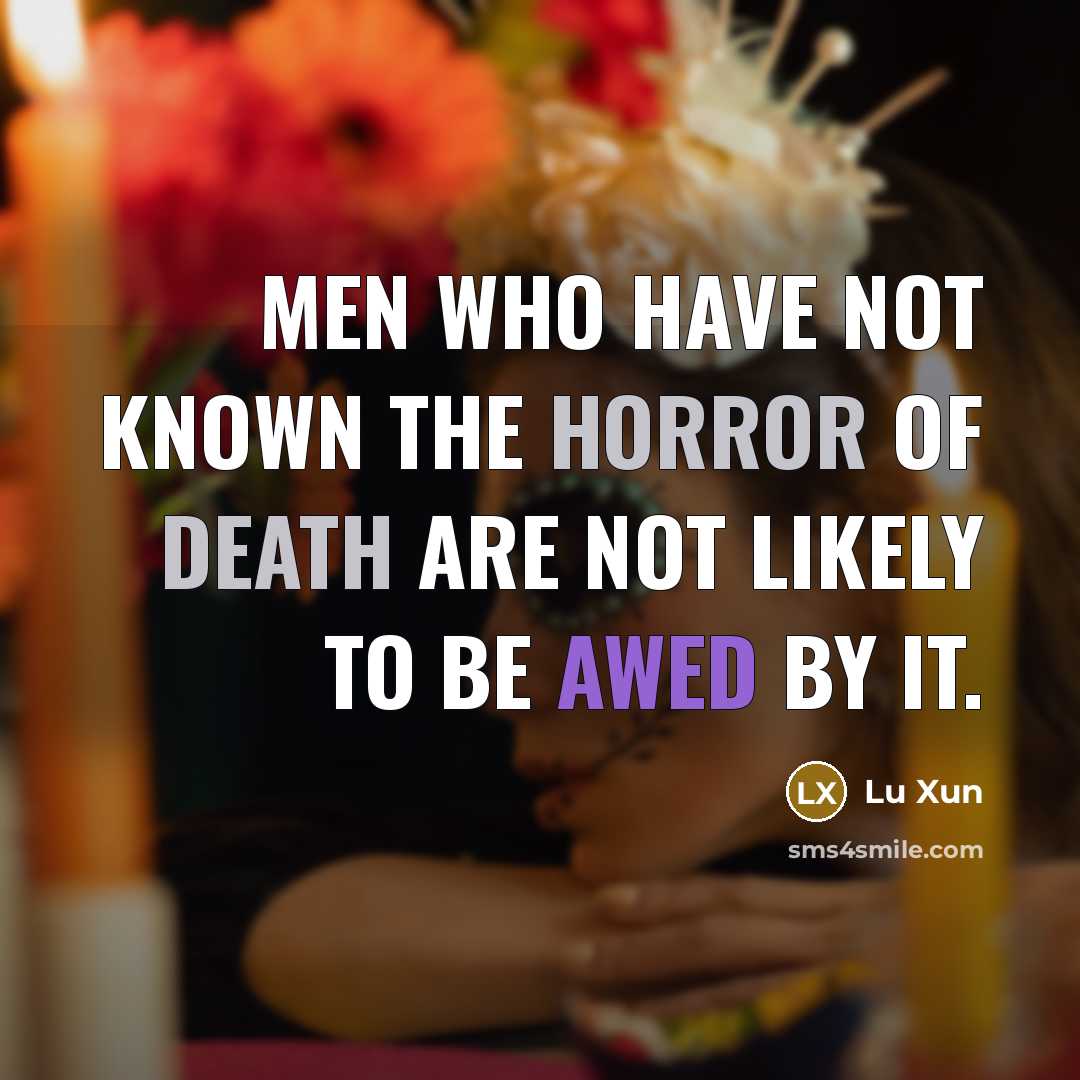 “Men who have not known the horror of death are not likely to be awed by it.” quote by Lu Xun