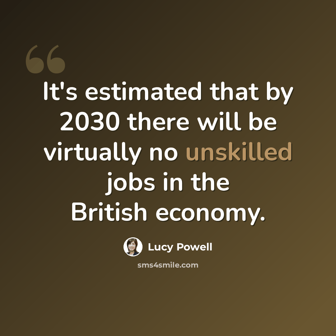 “It's estimated that by 2030 there will be virtually no unskilled jobs in the British economy.” quote by Lucy Powell