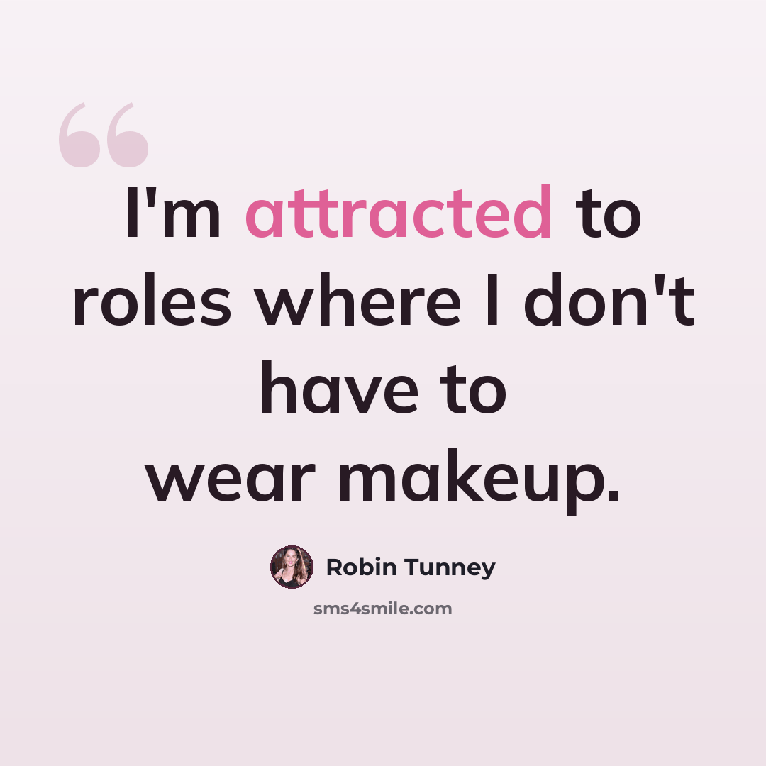 “I'm attracted to roles where I don't have to wear makeup.” quote by Robin Tunney