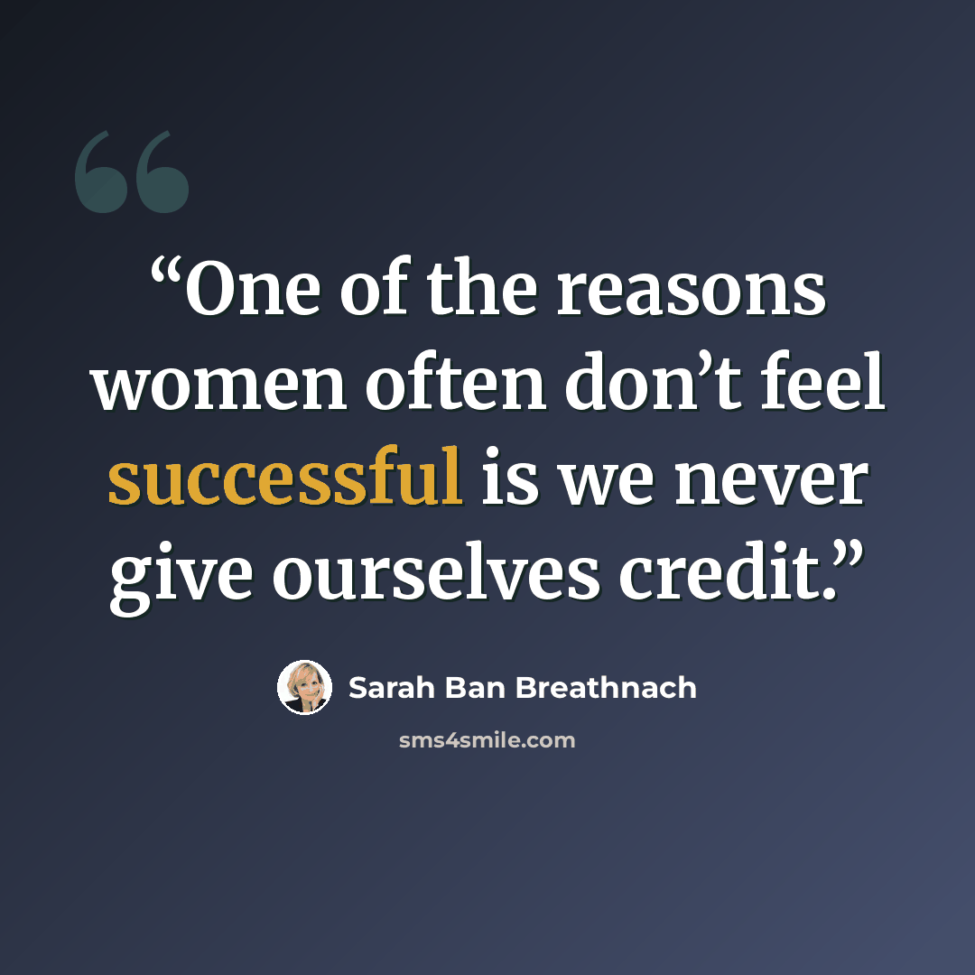“One of the reasons women often don’t feel successful is we never give ourselves credit.” quote by Sarah Ban Breathnach