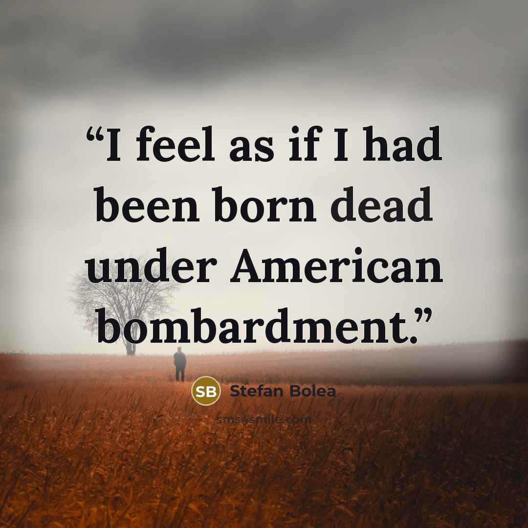 “I feel as if I had been born dead under American bombardment.” quote by Stefan Bolea