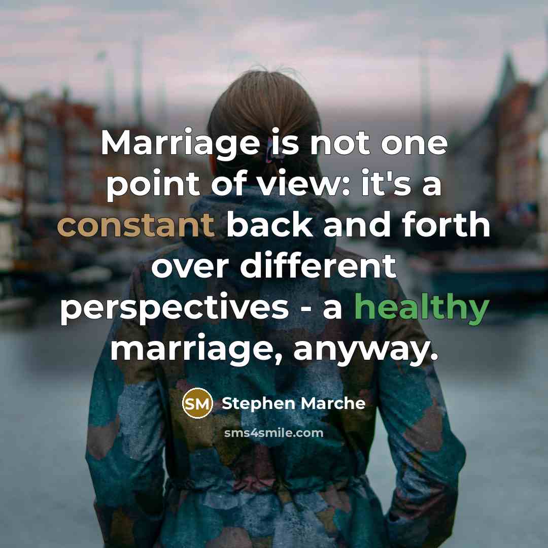 “Marriage is not one point of view: it's a constant back and forth over different perspectives - a healthy marriage, anyway.” quote by Stephen Marche
