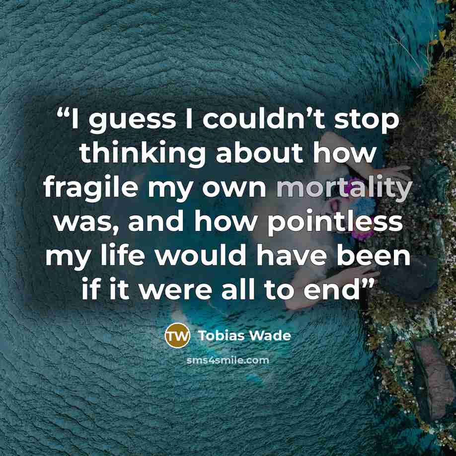 “I guess I couldn’t stop thinking about how fragile my own mortality was, and how pointless my life would have been if it were all to end” quote by Tobias Wade