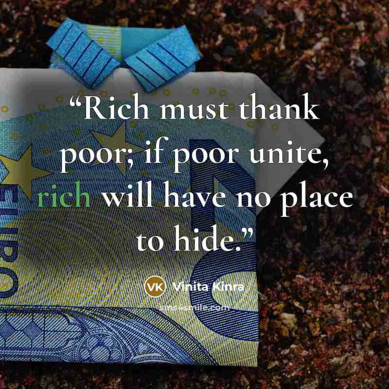 “Rich must thank poor; if poor unite, rich will have no place to hide.” quote by Vinita Kinra