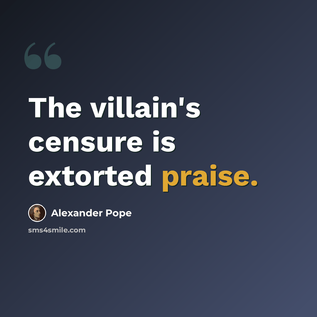 “The villain's censure is extorted praise.” quote by Alexander Pope
