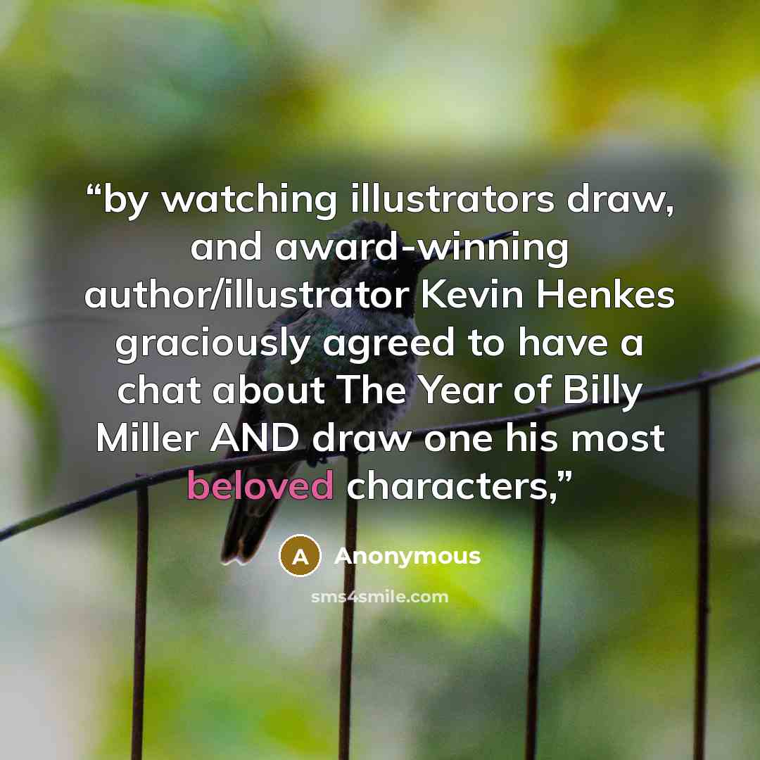 “by watching illustrators draw, and award-winning author/illustrator Kevin Henkes graciously agreed to have a chat about The Year of Billy Miller AND draw one his most beloved characters,” quote by Anonymous