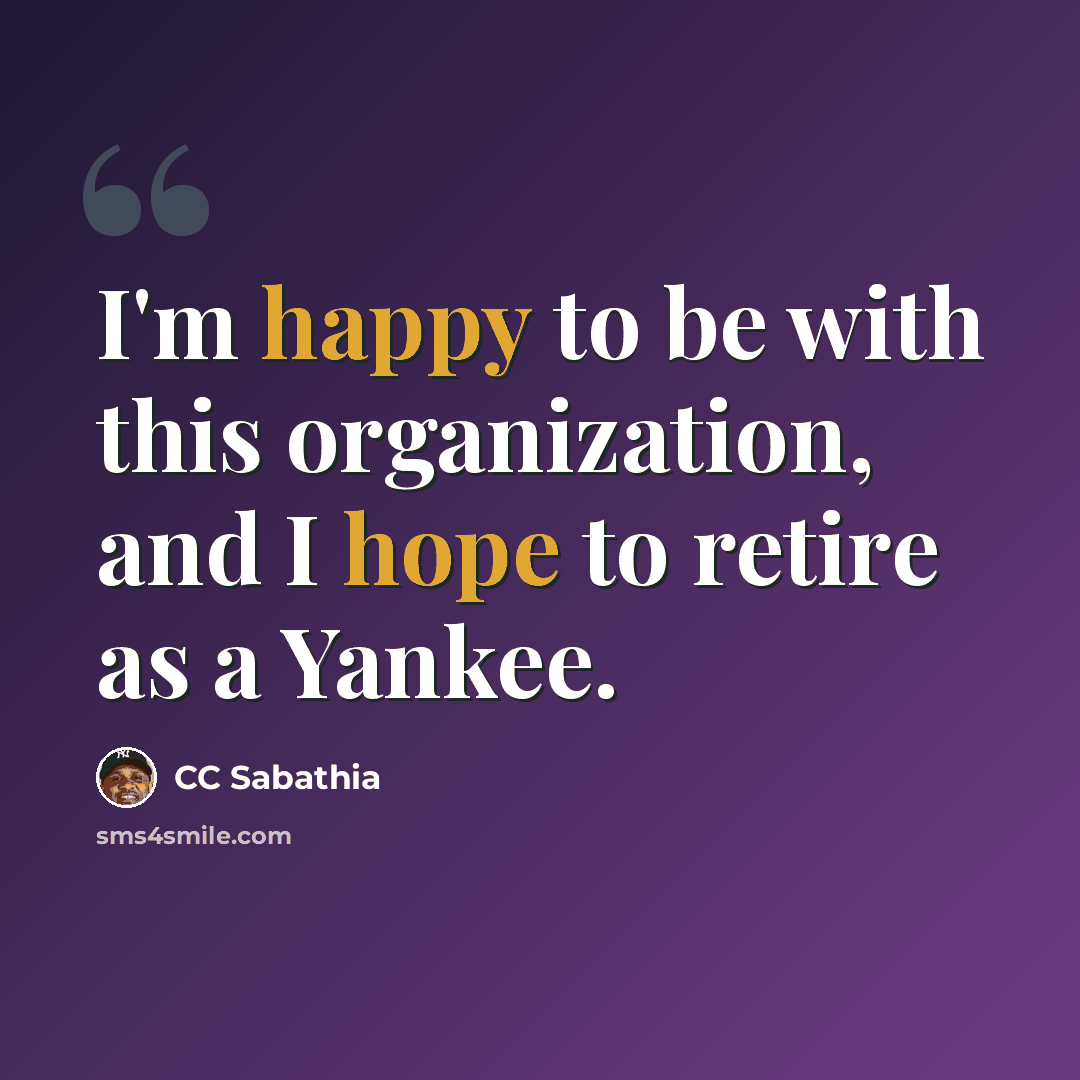 “I'm happy to be with this organization, and I hope to retire as a Yankee.” quote by CC Sabathia