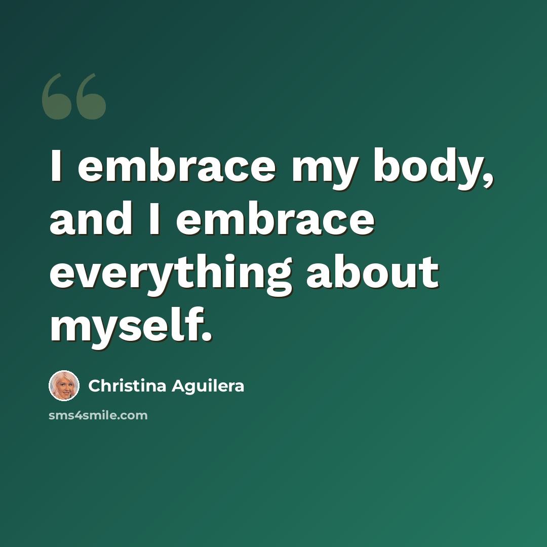 “I embrace my body, and I embrace everything about myself.” quote by Christina Aguilera