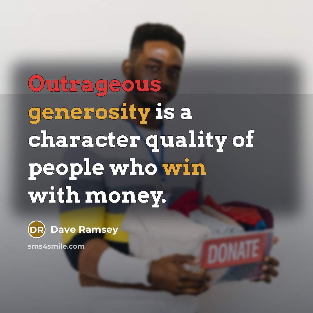 “Outrageous generosity is a character quality of people who win with money.” quote by Dave Ramsey