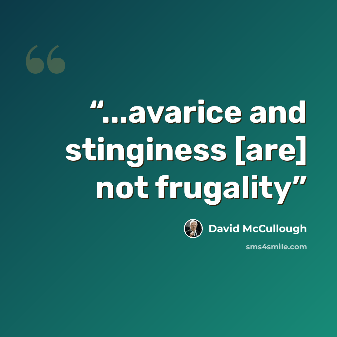 “...avarice and stinginess [are] not frugality” quote by David McCullough