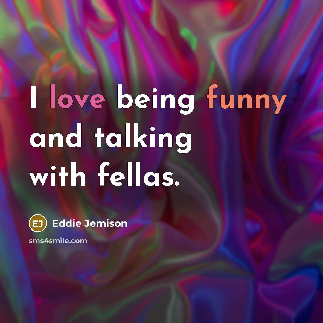 “I love being funny and talking with fellas.” quote by Eddie Jemison