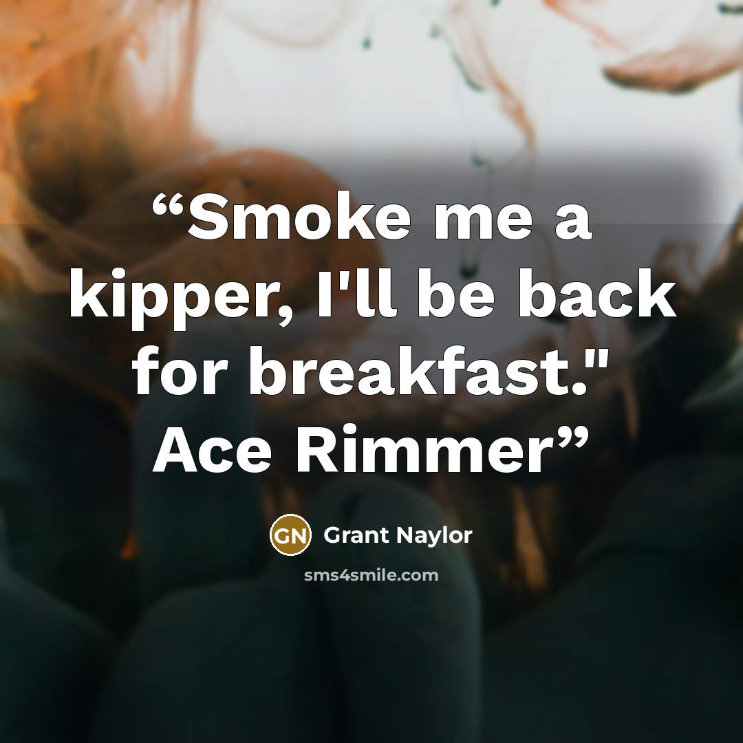 “Smoke me a kipper, I'll be back for breakfast." Ace Rimmer” quote by grant naylor