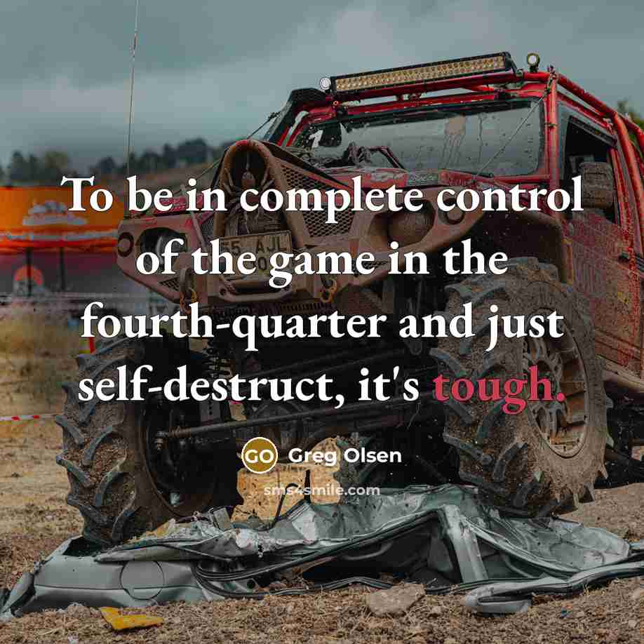 “To be in complete control of the game in the fourth-quarter and just self-destruct, it's tough.” quote by Greg Olsen