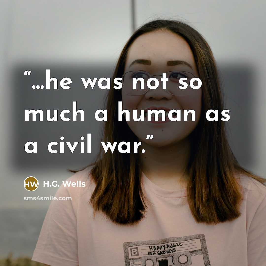 “...he was not so much a human as a civil war.” quote by H.G. Wells