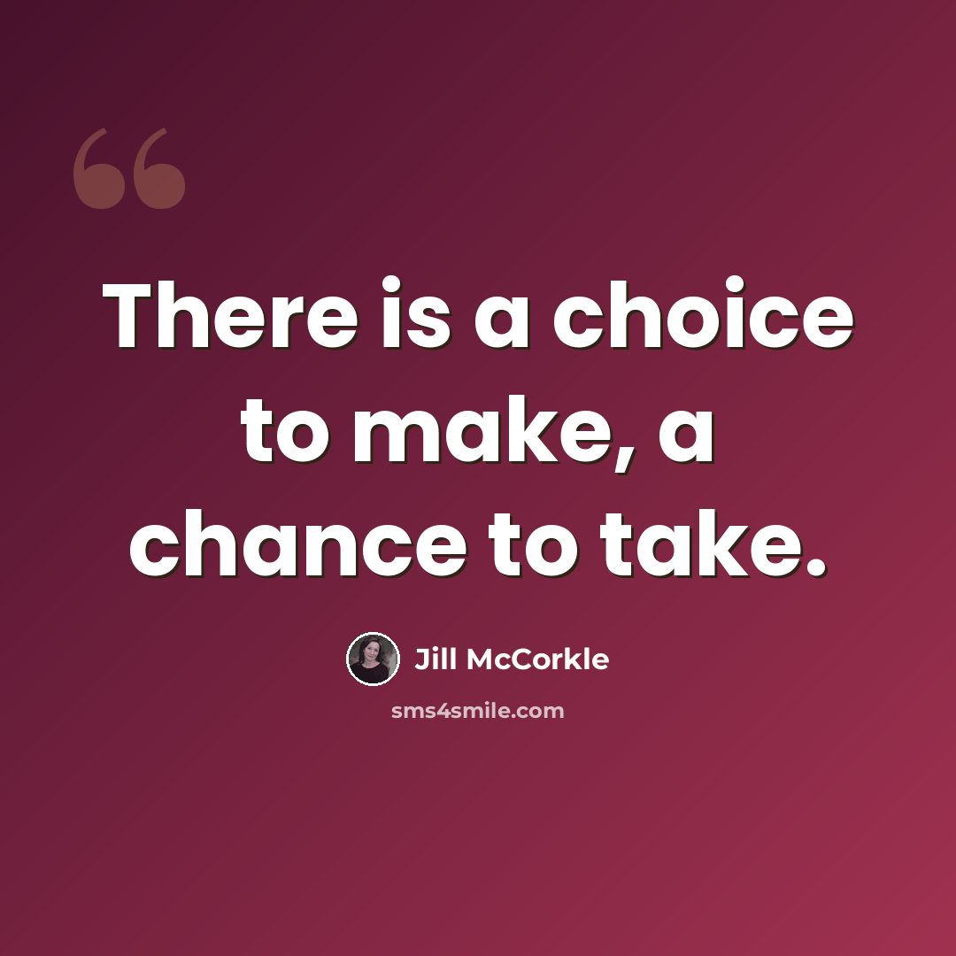 “There is a choice to make, a chance to take.” quote by Jill McCorkle