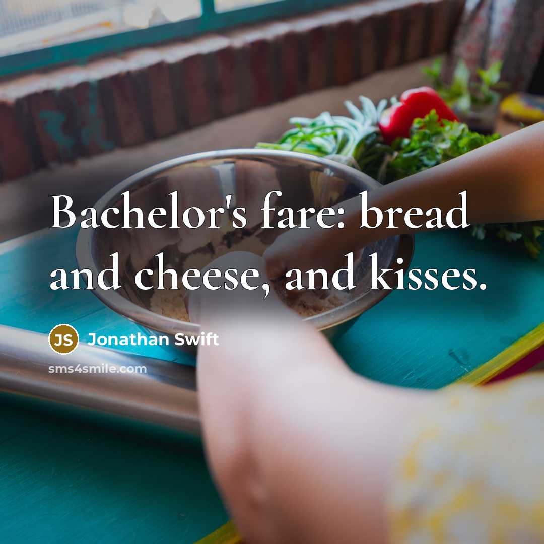 “Bachelor's fare: bread and cheese, and kisses.” quote by Jonathan Swift