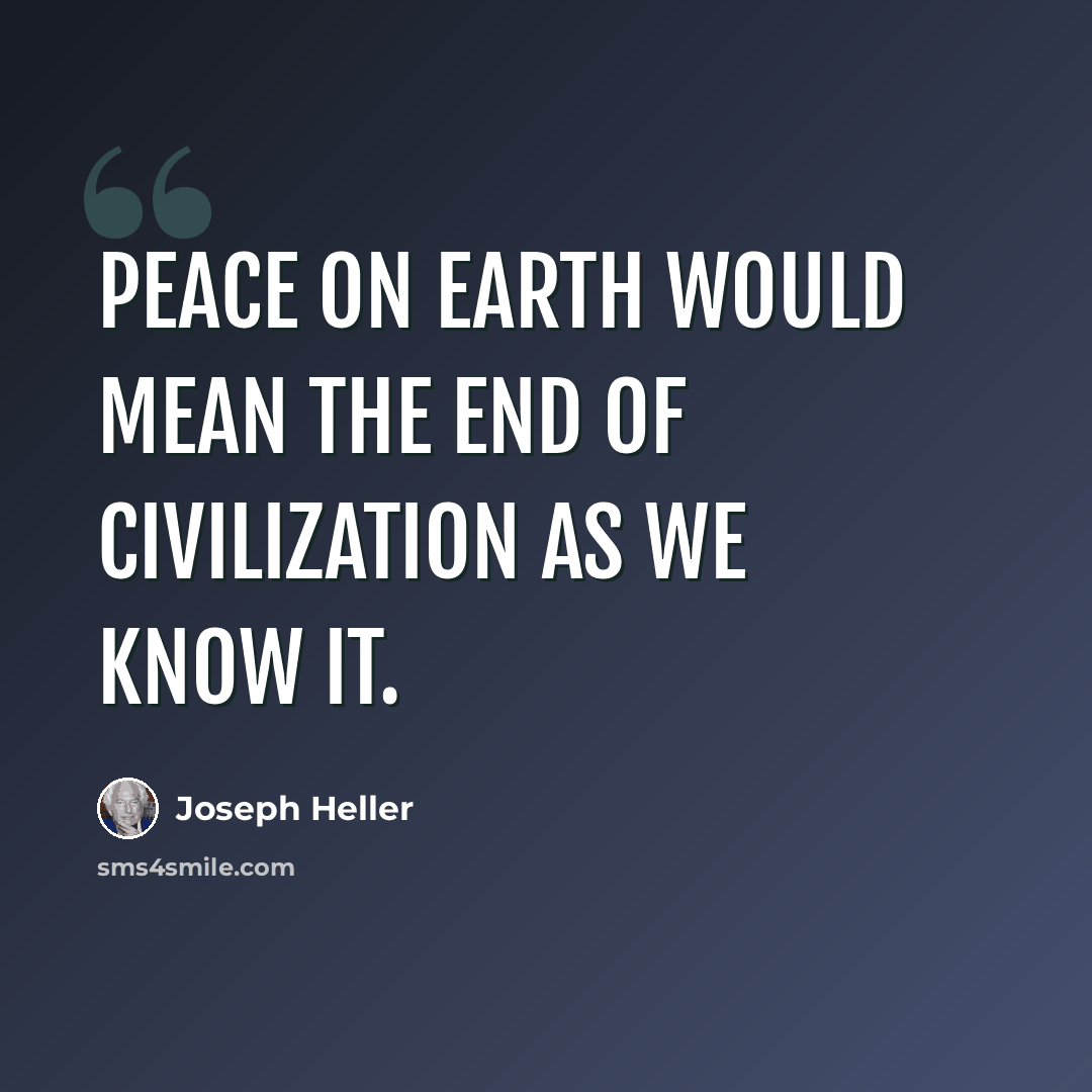 “Peace on earth would mean the end of civilization as we know it.” quote by Joseph Heller