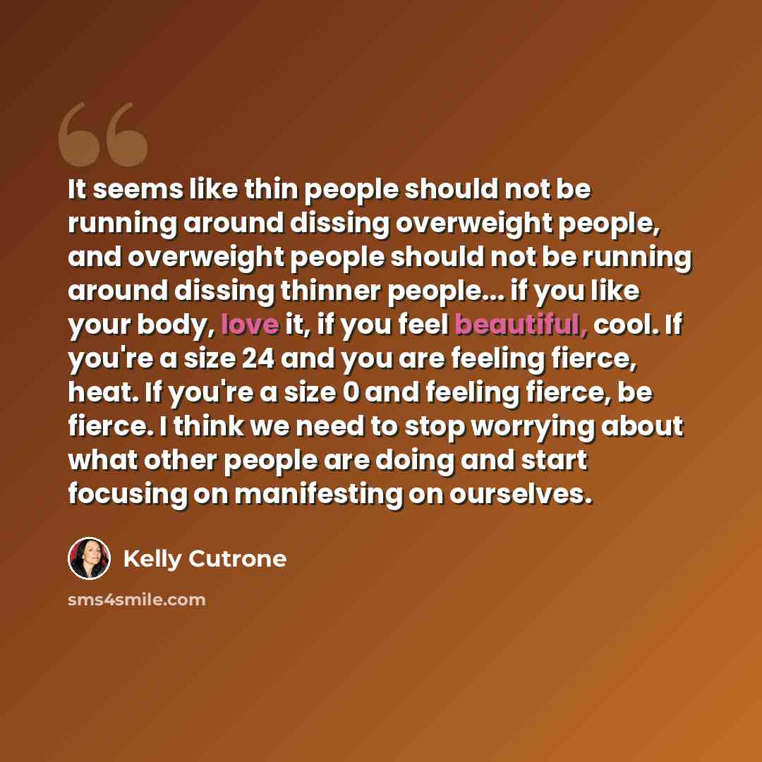 “It seems like thin people should not be running around dissing overweight people, and overweight people should not be running around dissing thinner people... if you like your body, love it, if you feel beautiful, cool. If you're a size 24 and you are feeling fierce, heat. If you're a size 0 and…” quote by Kelly Cutrone