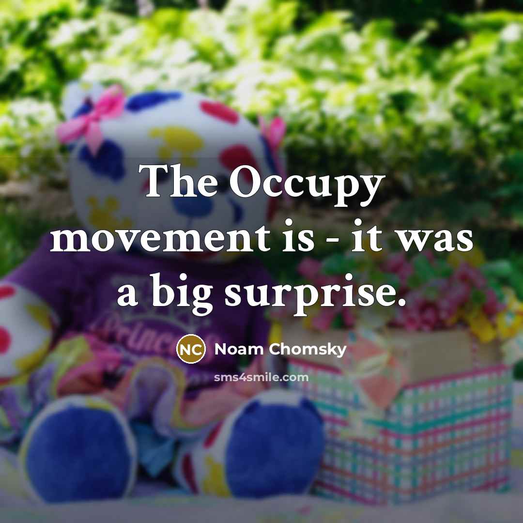“The Occupy movement is - it was a big surprise.” quote by Noam Chomsky