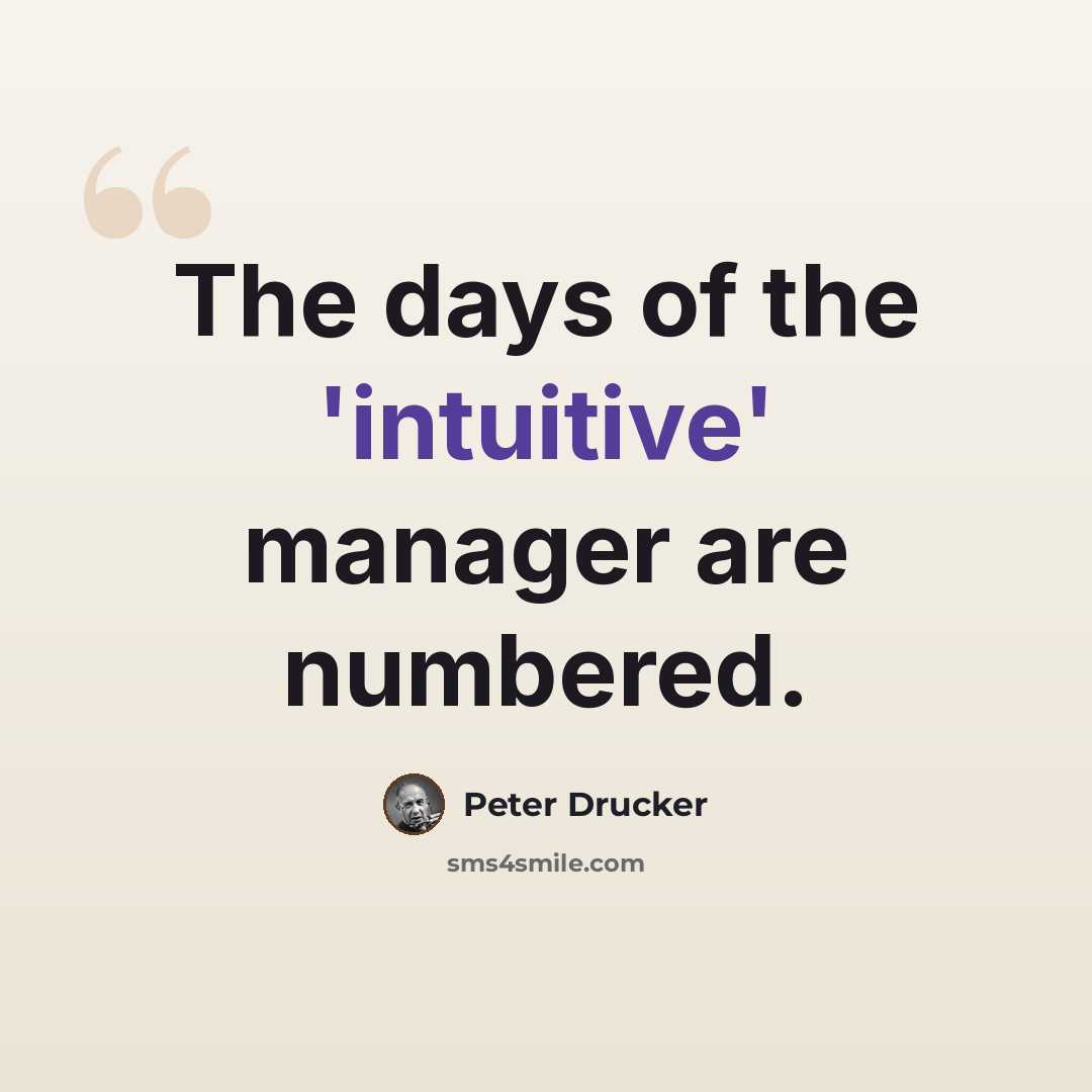 “The days of the 'intuitive' manager are numbered.” quote by Peter Drucker